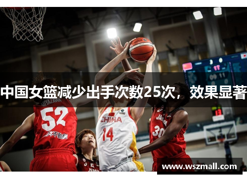 中国女篮减少出手次数25次，效果显著